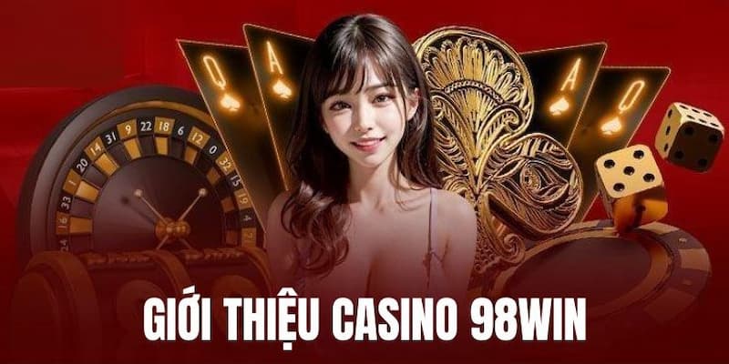 Giới thiệu vài nét về danh mục Casino 98WIN