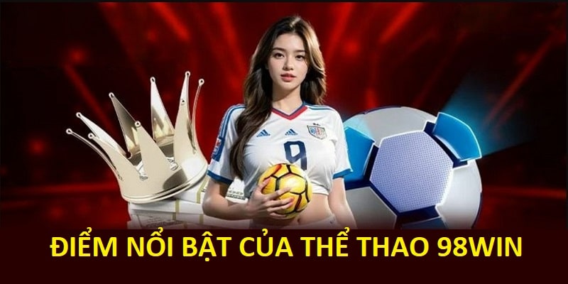 Điểm nổi bật phát triển mạnh sport 98Win