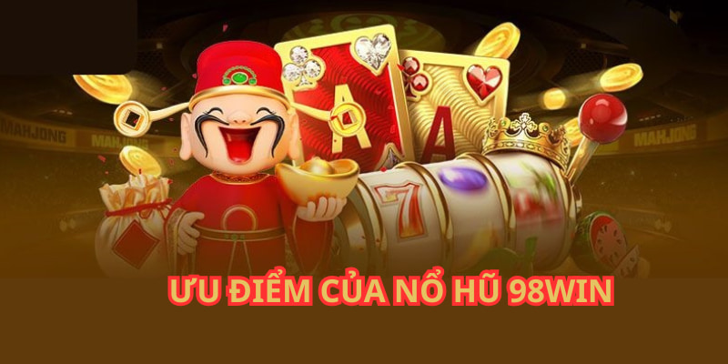 Những ưu điểm bạn chỉ có thể tìm thấy tại sảnh slots 98WIN