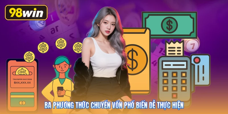 Ba phương thức chuyển vốn phổ biến dễ thực hiện