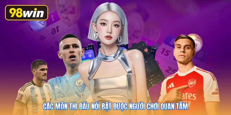 Các môn thi đấu nổi bật được người chơi quan tâm