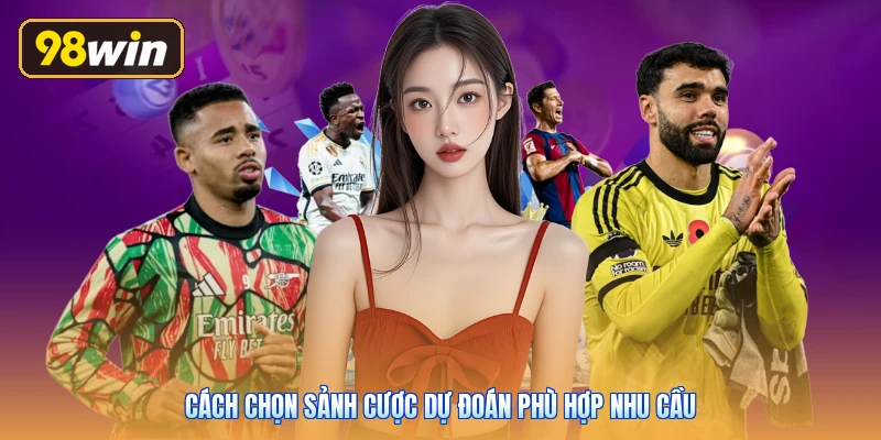 Cách chọn sảnh cược dự đoán phù hợp nhu cầu