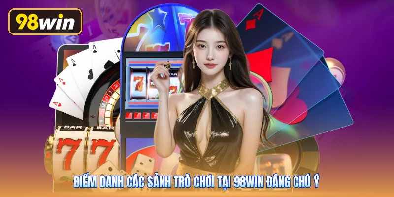 Điểm danh các sảnh trò chơi tại 98win đáng chú ý