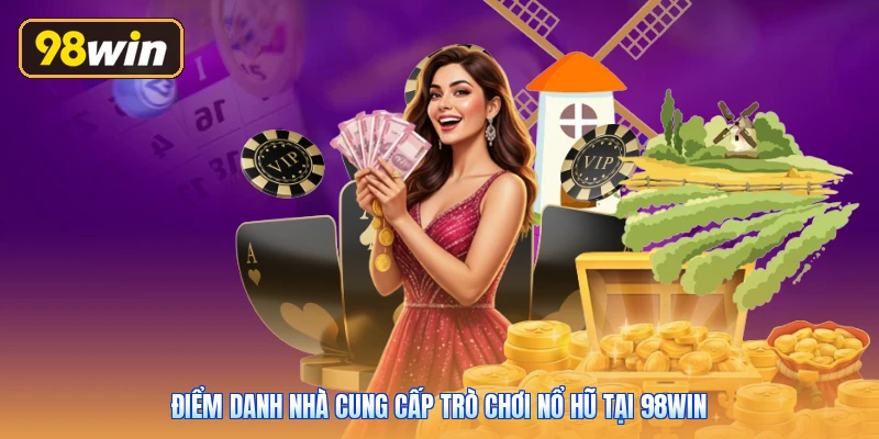 Điểm danh nhà cung cấp trò chơi nổ hũ tại 98win