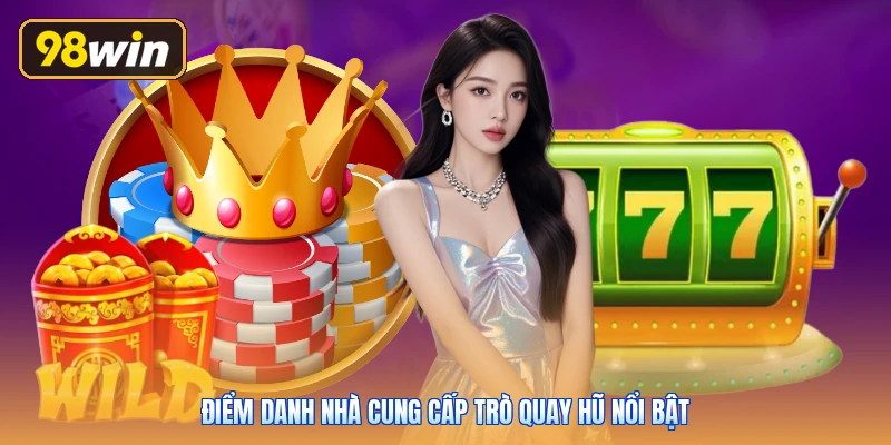 Điểm danh nhà cung cấp trò quay hũ nổi bật