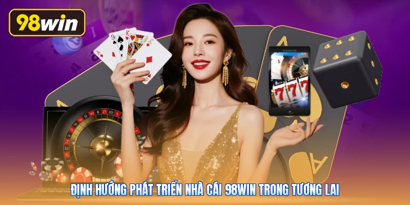Định hướng phát triển nhà cái 98win trong tương lai
