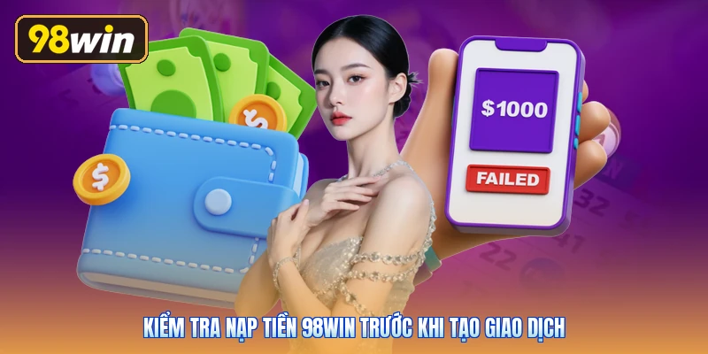 Kiểm tra nạp tiền 98win trước khi tạo giao dịch