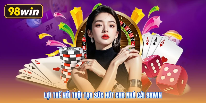Lợi thế nổi trội tạo sức hút cho nhà cái 98win