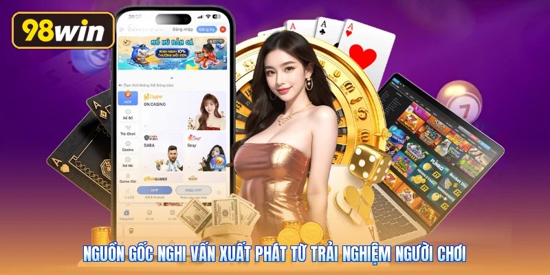 Nguồn gốc nghi vấn xuất phát từ trải nghiệm người chơi
