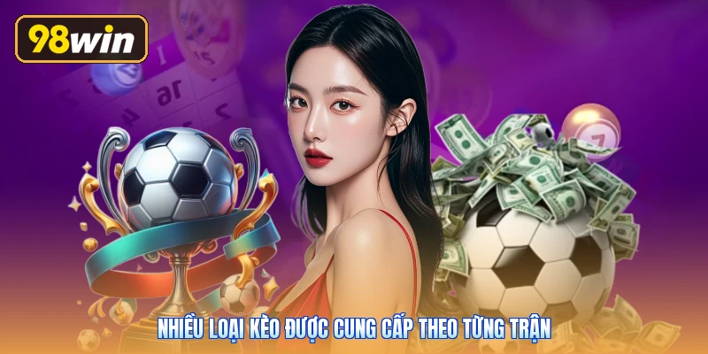 Nhiều loại kèo được cung cấp theo từng trận