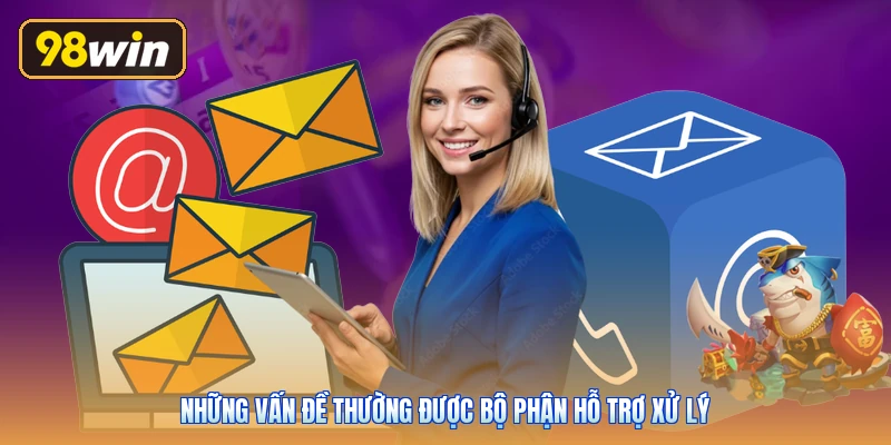 Những vấn đề thường được bộ phận hỗ trợ xử lý