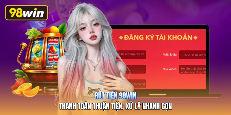 Rút Tiền 98win | Thanh Toán Thuận Tiện, Xử Lý Nhanh Gọn