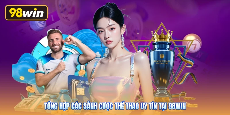 Tổng hợp các sảnh cược thể thao uy tín tại 98win