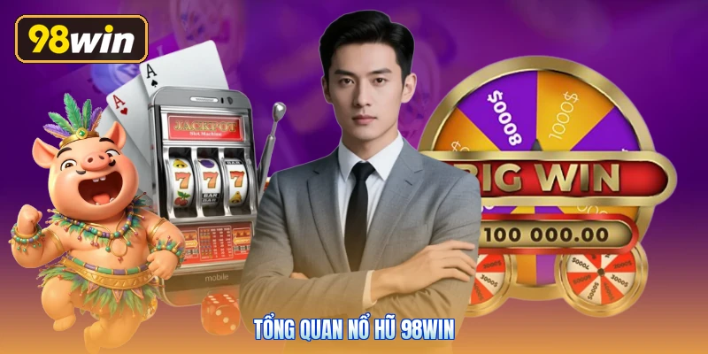 Tổng quan nổ hũ 98win